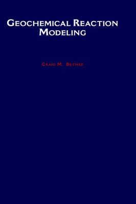 Geochemical Reaction Modeling By Craig Bethke 9780195094756 (Hardback)