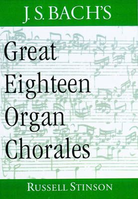 J.S. Bach's Great Eighteen Organ Chorales By Russell Stinson