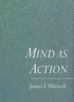 Mind as Action By James V. Wertsch 9780195117530 (Hardback)