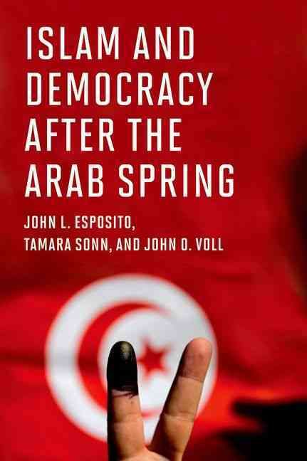 Islam and Democracy After the Arab Spring 9780195147988 (Hardback)