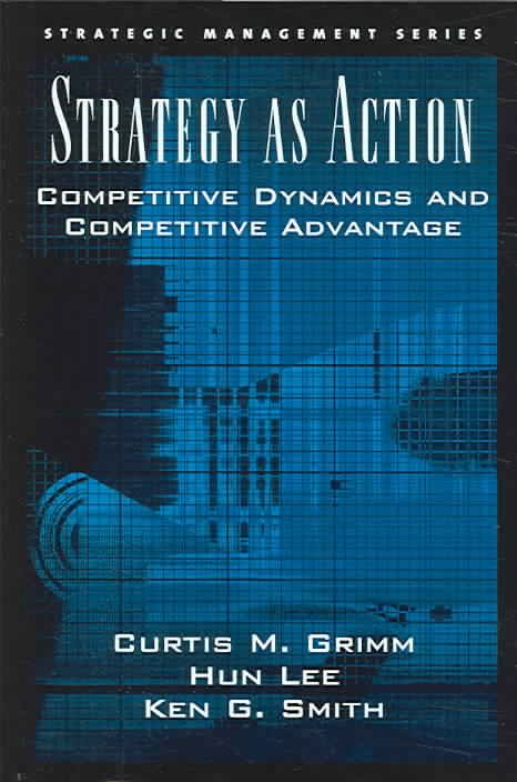 Strategy as Action By Curtis M. Grimm, Hun Lee, Ken G. Smith