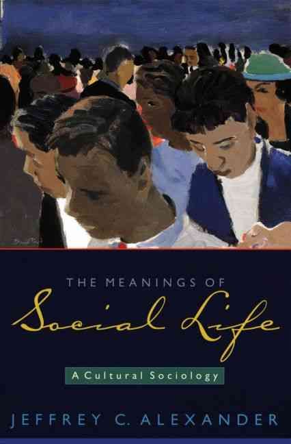 The Meanings of Social Life By Jeffrey C. Alexander 9780195306408
