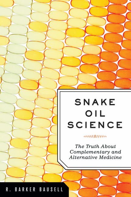 Snake Oil Science: The Truth about Complementary and Alternative Medicine