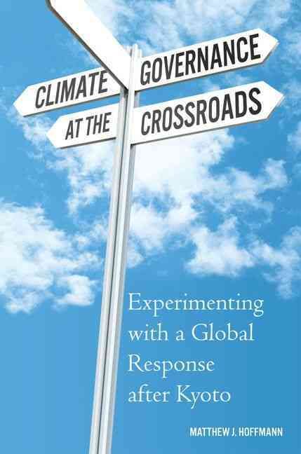 Climate Governance at the Crossroads By Matthew J. Hoffmann (Hardback)