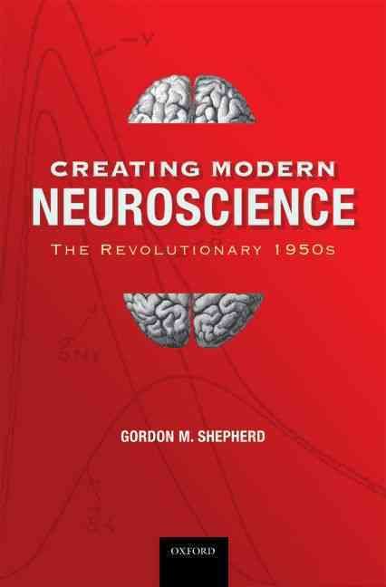 Creating Modern Neuroscience By Gordon M. Shepherd 9780195391503