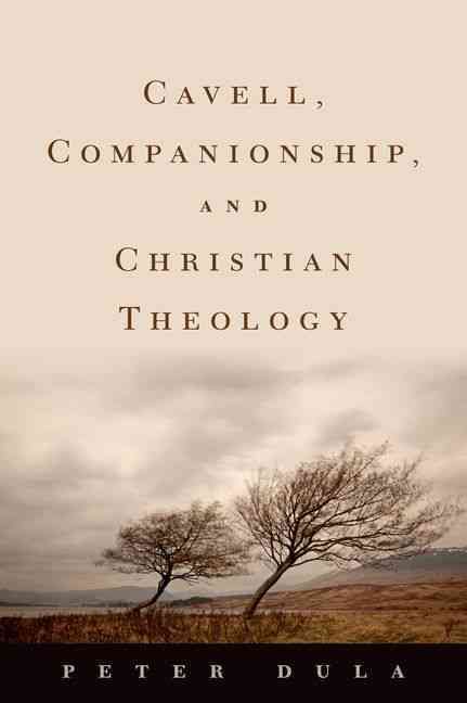 Cavell, Companionship, and Christian Theology By Peter Dula (Hardback)