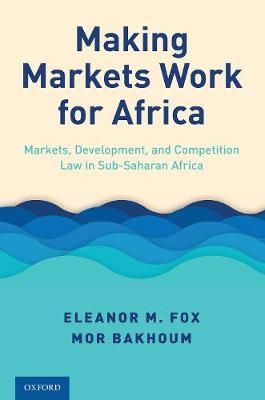 Making Markets Work for Africa By Eleanor M. Fox, Mor Bakhoum