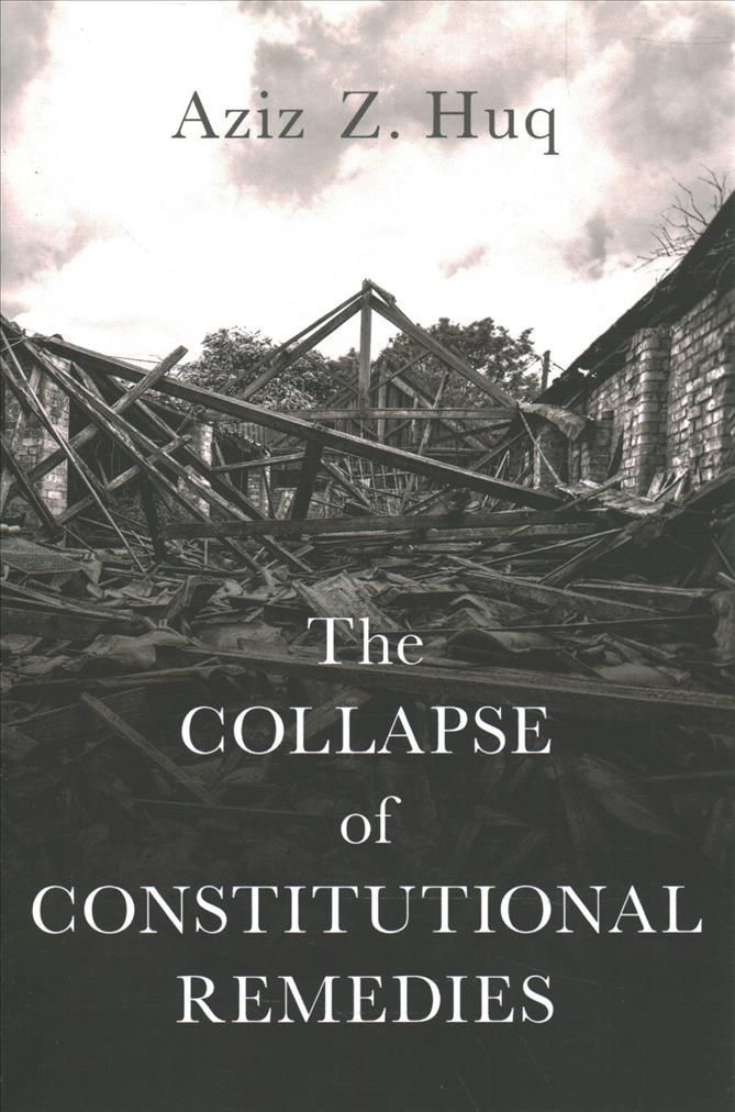 The Collapse of Constitutional Remedies By Aziz Z. Huq 9780197556818