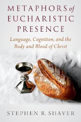 Metaphors of Eucharistic Presence By Stephen R. Shaver 9780197580806