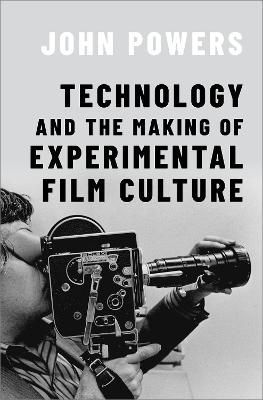 Technology and the Making of Experimental Film Culture By John Powers