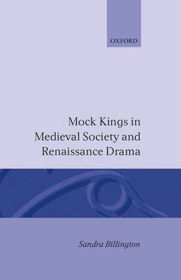 Mock Kings in Medieval Society and Renaissance Drama 9780198119678