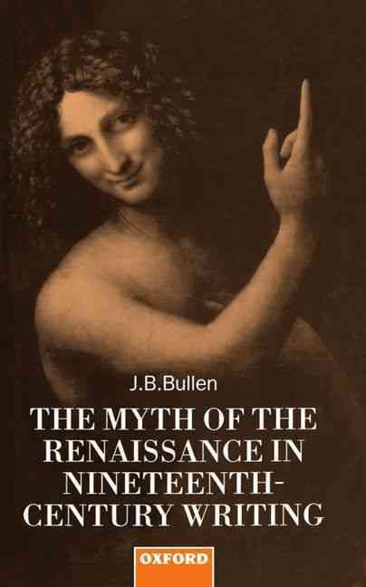 The Myth of the Renaissance in Nineteenth-Century Writing (Hardback)