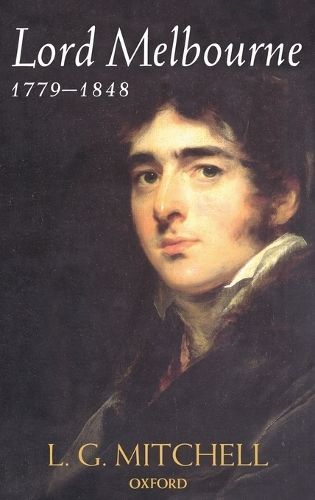 Lord Melbourne, 1779-1848 By L. G. Mitchell 9780198205920 (Hardback)