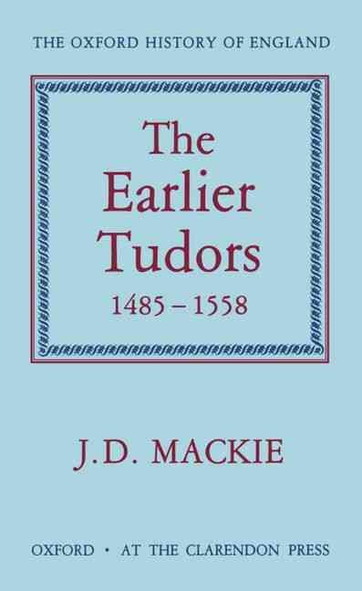 The Earlier Tudors 1485-1558 By J. D. Mackie 9780198217060 (Hardback)