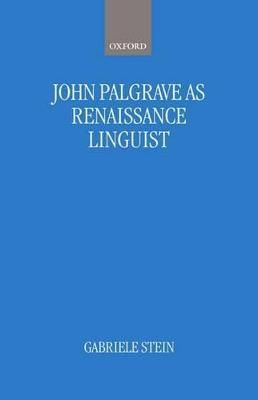 John Palsgrave as Renaissance Linguist By Gabriele Stein 9780198235057
