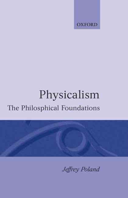 Physicalism, the Philosophical Foundations By Jeffrey Poland