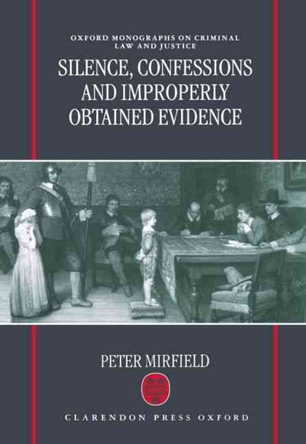 Silence, Confessions and Improperly Obtained Evidence 9780198262695