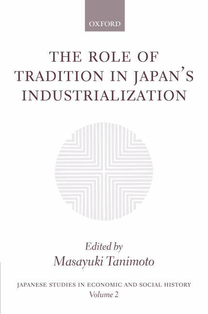 The Role of Tradition in Japan's Industrialization 9780198292746