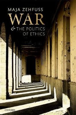 War and the Politics of Ethics By Maja Zehfuss 9780198807995