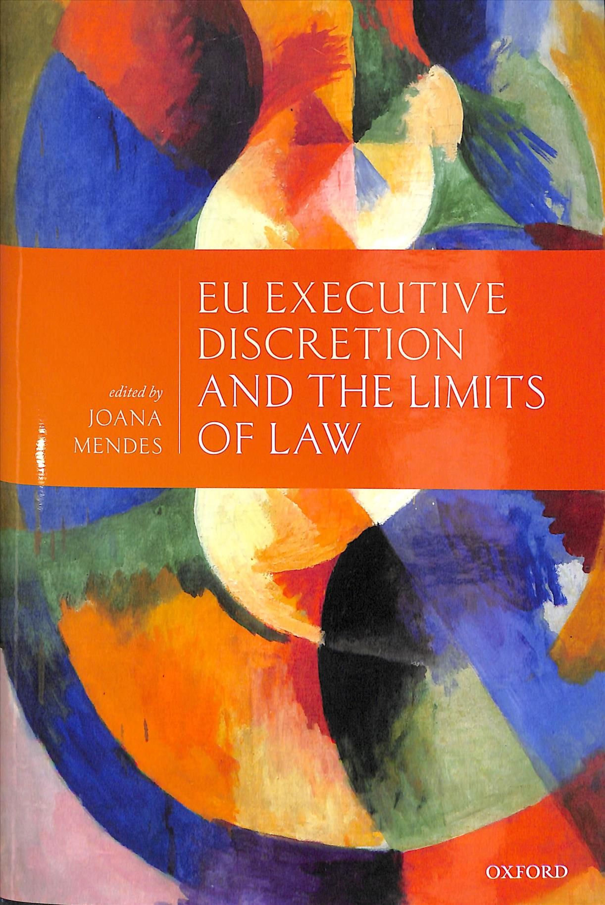 EU Executive Discretion and the Limits of Law By Joana Mendes (editor)