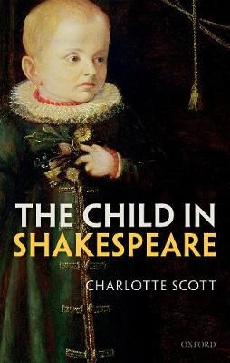 The Child in Shakespeare By Charlotte Scott 9780198828556 (Hardback)