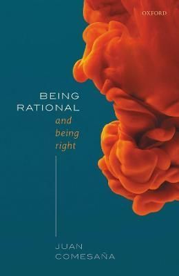 Being Rational and Being Right By Juan Comesaña 9780198847717