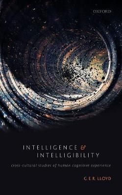 Intelligence and Intelligibility By G. E. R. Lloyd 9780198854593