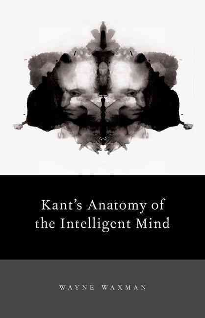 Kant's Anatomy of the Intelligent Mind By Wayne Waxman 9780199328314