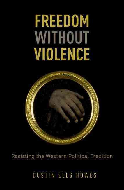 Freedom Without Violence By Dustin Ells Howes 9780199336999 (Hardback)