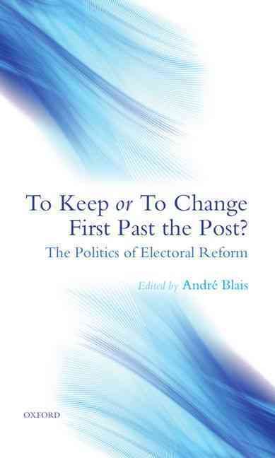 To Keep or to Change First Past the Post? By André Blais (Hardback)