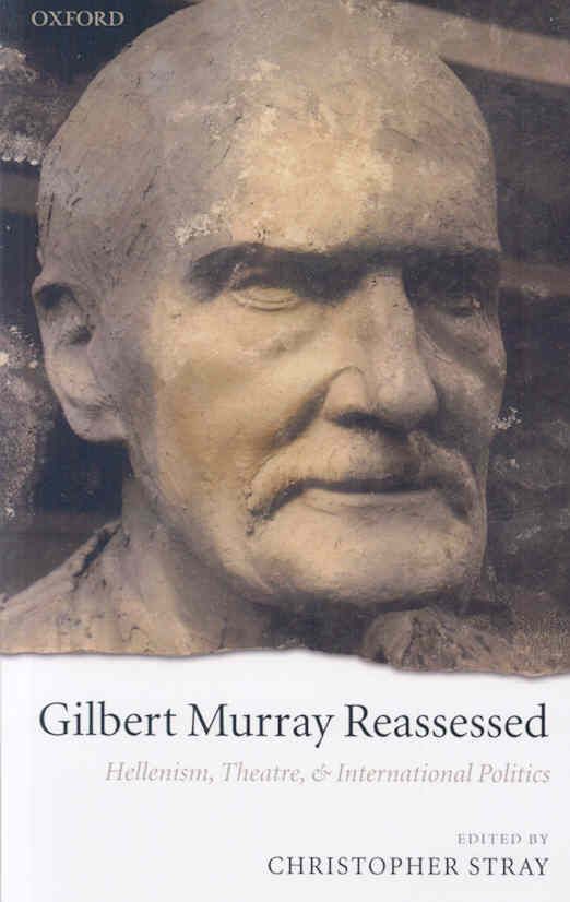 Gilbert Murray Reassessed By Christopher Stray (editor) 9780199544974