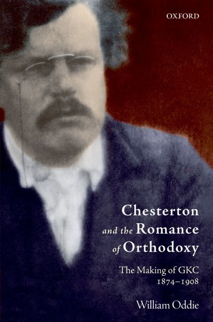 Chesterton and the Romance of Orthodoxy By William Oddie 9780199551651