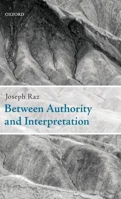 Between Authority and Interpretation By Joseph Raz 9780199562688