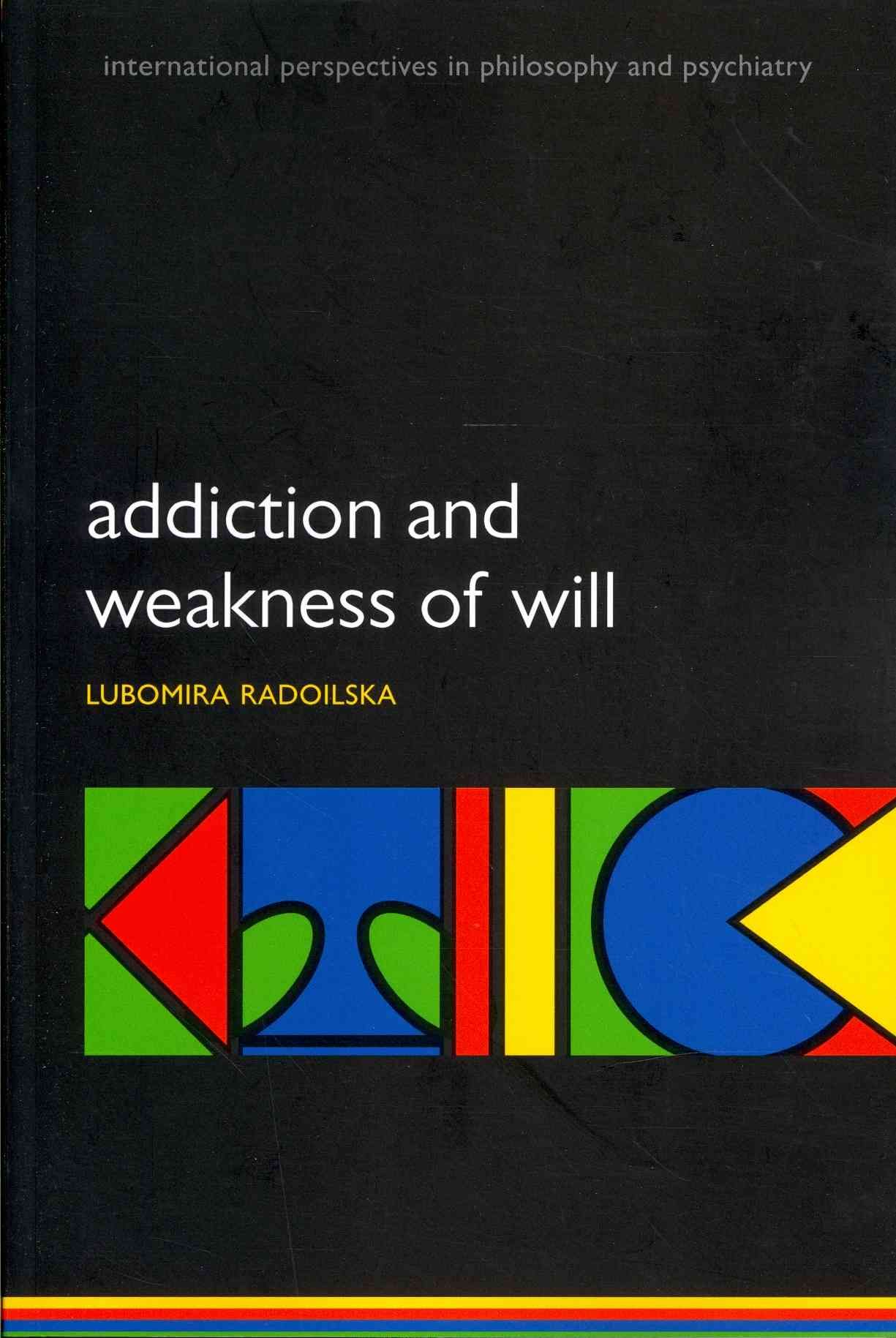 Addiction and Weakness of Will By Lubomira Radoilska 9780199641963