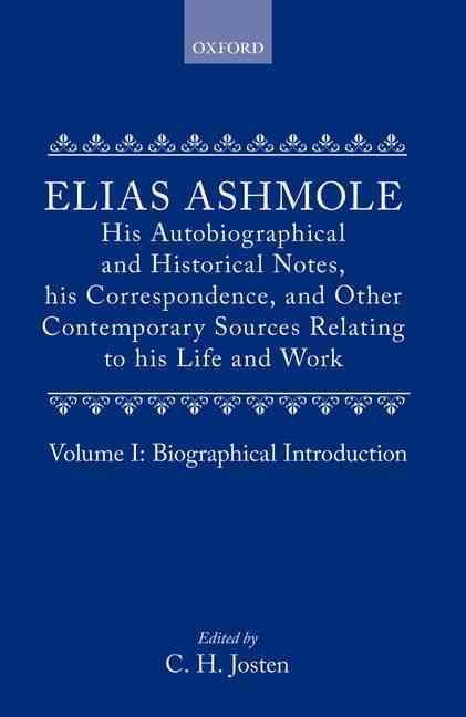 Elias Ashmole: His Autobiographical and Historical Notes, His Correspondence, and Other Contemporary Sources Relating to His Life and Work, Vol. ...