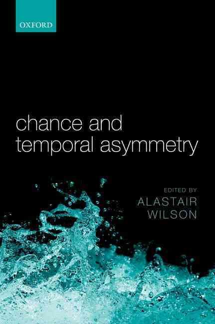 Chance and Temporal Asymmetry By Alastair Wilson (editor) (Hardback)