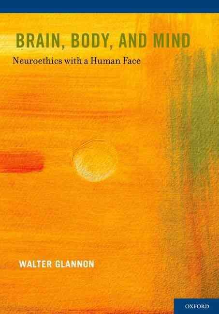 Brain, Body, and Mind By Walter Glannon 9780199734092 (Hardback)