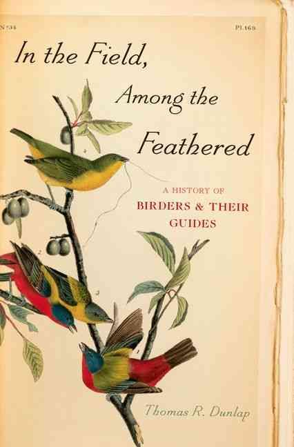 In the Field, Among the Feathered By Thomas R. Dunlap 9780199734597