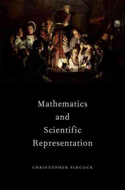 Mathematics and Scientific Representation By Christopher Pincock
