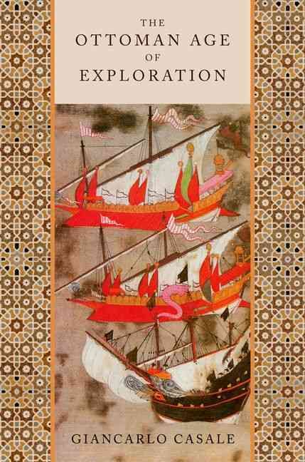 The Ottoman Age of Exploration By Giancarlo Casale 9780199874040