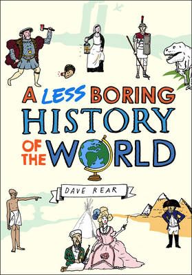 A Less Boring History of the World By Dave Rear 9780224087025