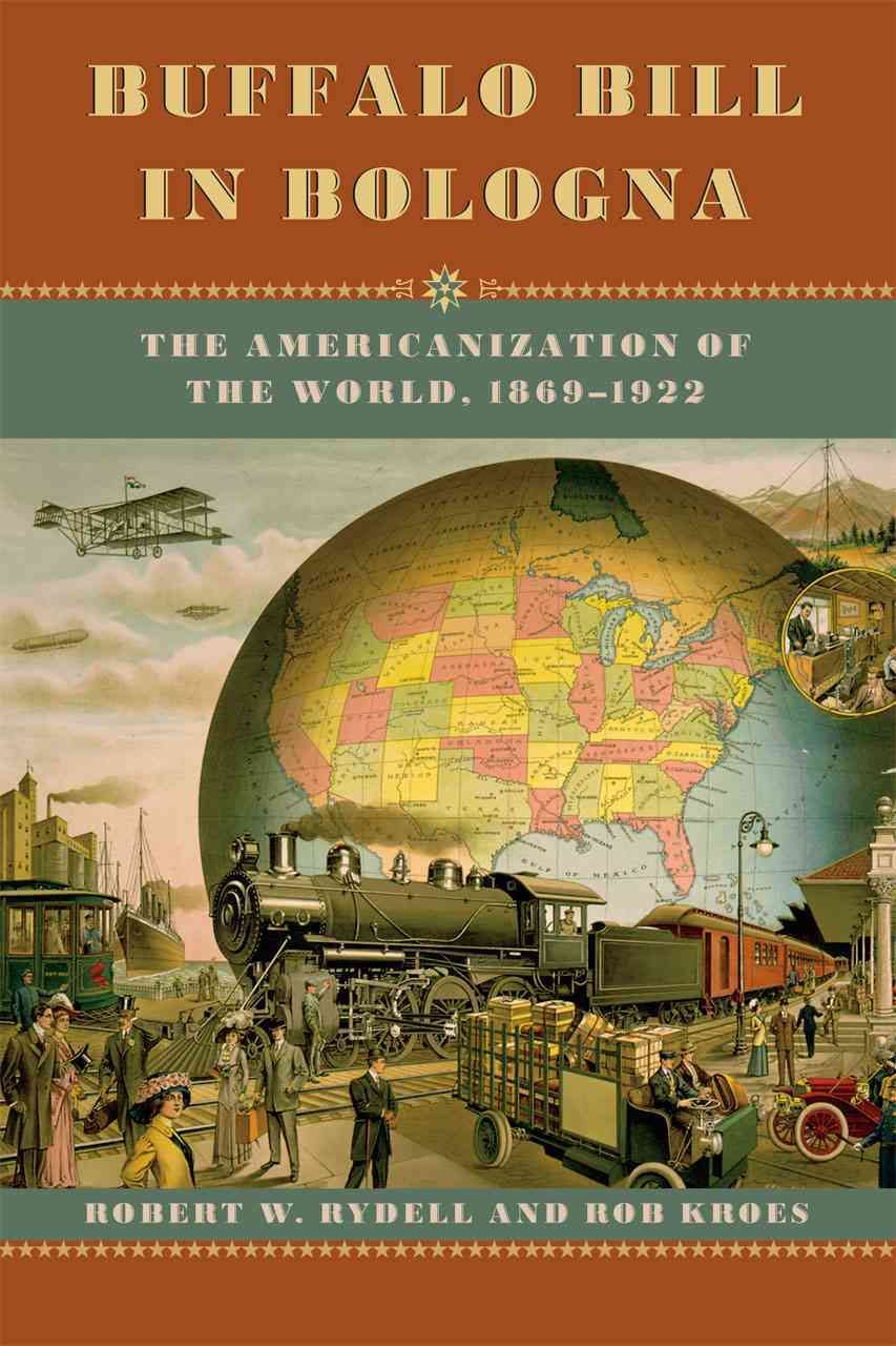 Buffalo Bill in Bologna ? The Americanization of the World, 1869?1922