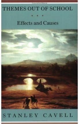 Themes out of School ? Effects and Causes By Stanley Cavell