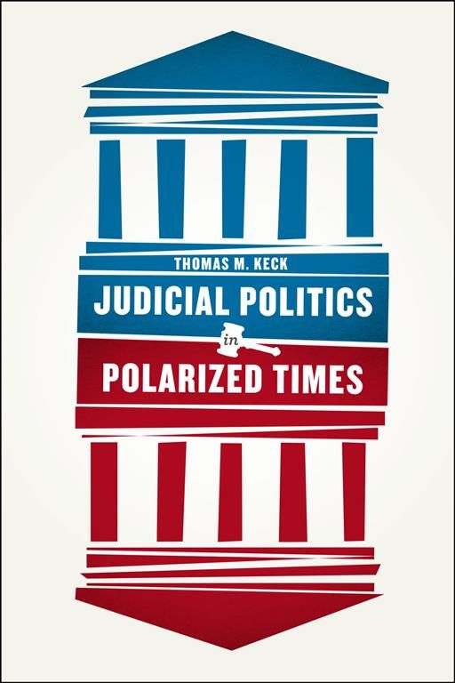 Judicial Politics in Polarized Times By Thomas M. Keck 9780226182414