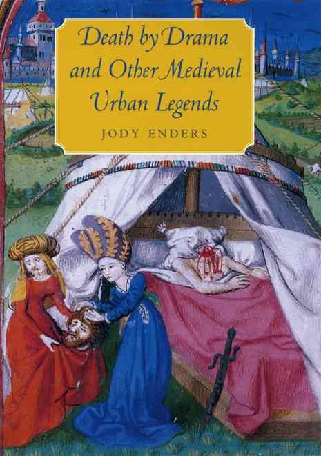 Death by Drama and Other Medieval Urban Legends By Jody Enders