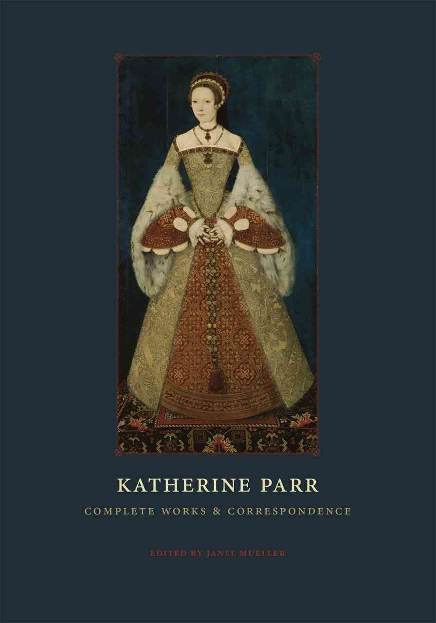 Katherine Parr ? Complete Works and Correspondence By Katherine Parr