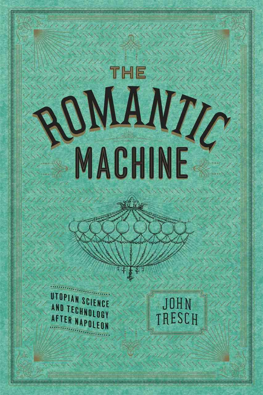 The Romantic Machine By John Tresch 9780226214801 (Paperback)