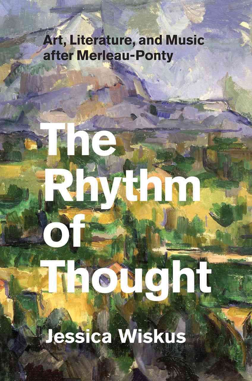 The Rhythm of Thought ? Art, Literature, and Music after Merleau?Ponty