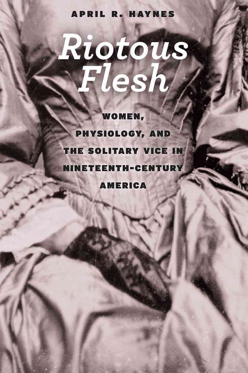 Riotous Flesh By April R. Haynes 9780226284620 (Paperback)