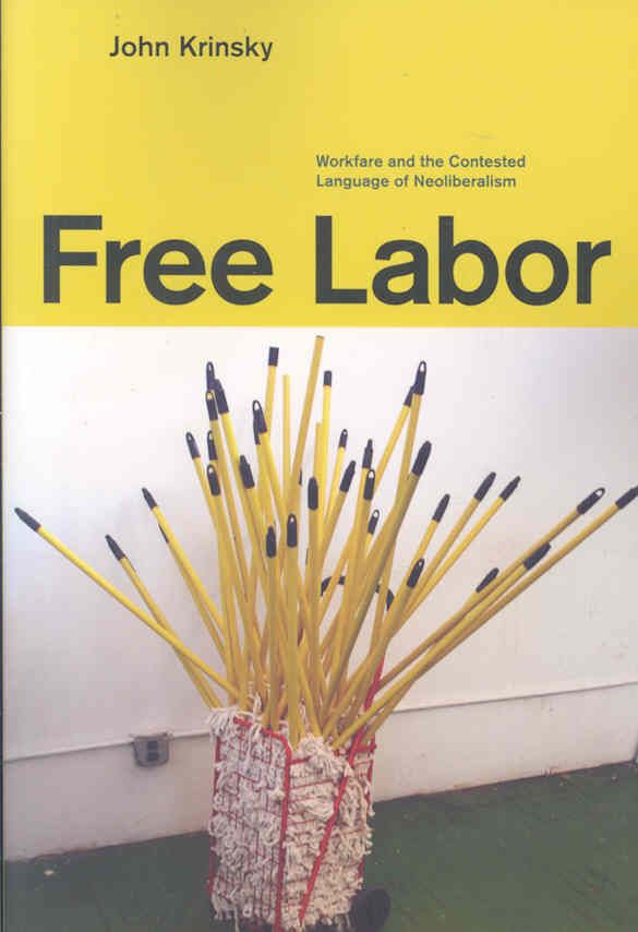 Free Labor ? Workfare and the Contested Language of Neoliberalism
